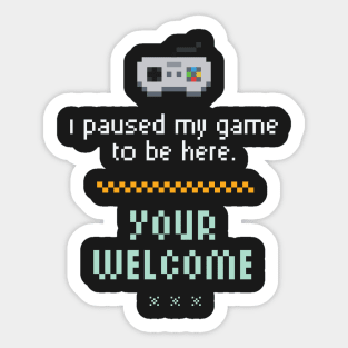 I Paused My Game To Be Here Funny Gamer Sticker